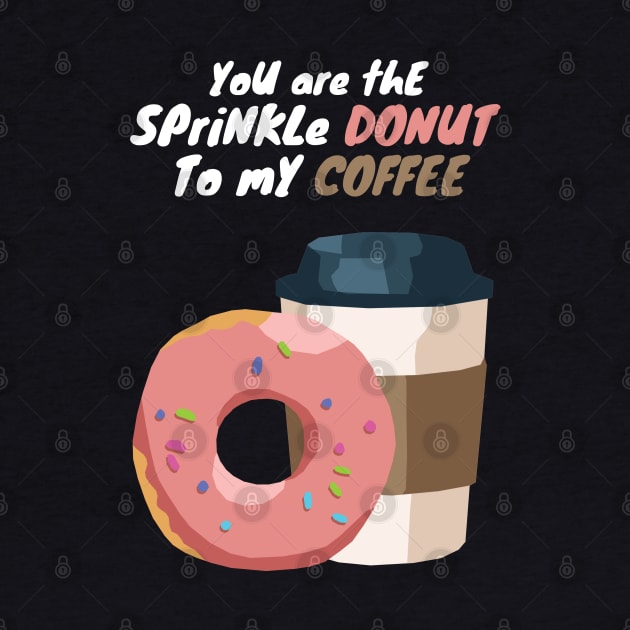 You are the Sprinkle Donut to my Coffee by KewaleeTee